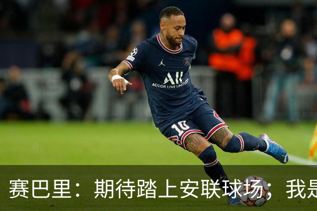 赛巴里：期待踏上安联球场；我是库里粉丝 还喜欢看《浴血黑帮》