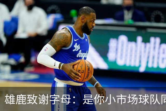 雄鹿致谢字母：是你小市场球队同样能傲视群雄 感谢你付出的一切